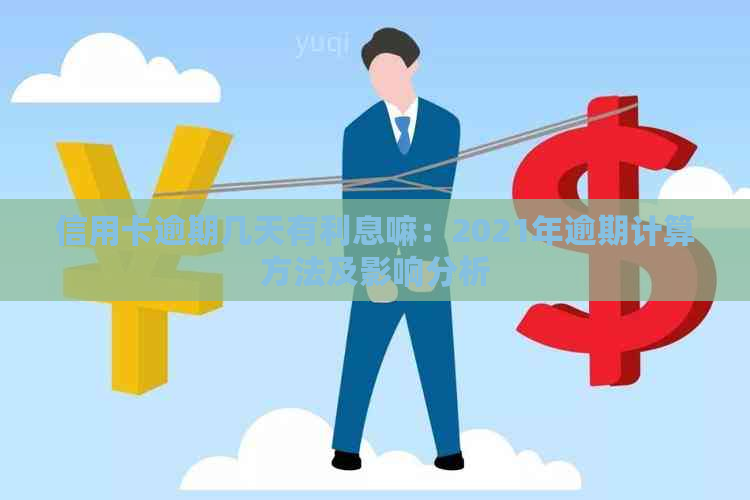 信用卡逾期几天有利息嘛：2021年逾期计算方法及影响分析