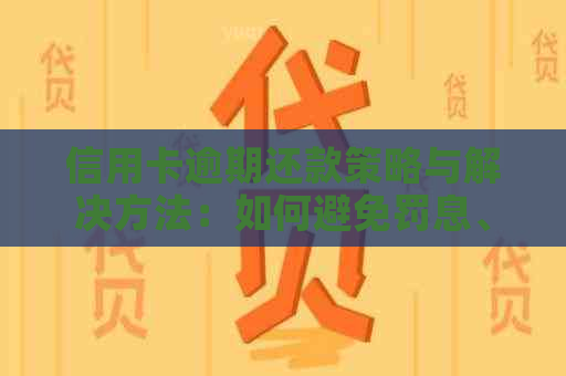 信用卡逾期还款策略与解决方法：如何避免罚息、影响信用记录和恢复信用？