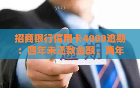 招商银行信用卡4000逾期：四年未还款金额、两年与三个月的后果及一天的罚款