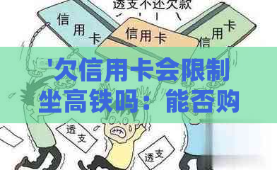 '欠信用卡会限制坐高铁吗：能否购买车票并乘坐？'