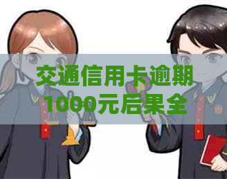 交通信用卡逾期1000元后果全解析：信用记录、利率、罚息等影响一网打尽！