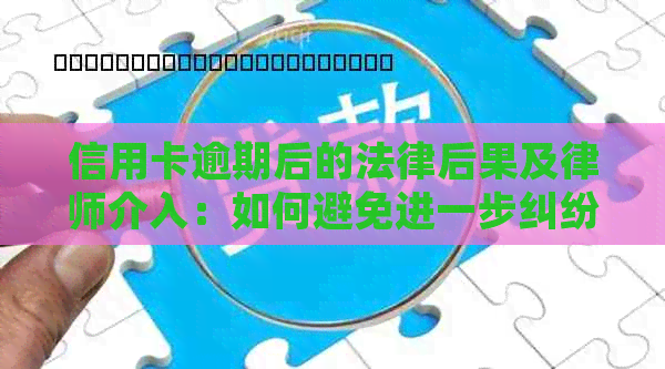 信用卡逾期后的法律后果及律师介入：如何避免进一步纠纷？