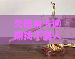 欠信用卡逾期找不到人怎么办：处理策略与建议