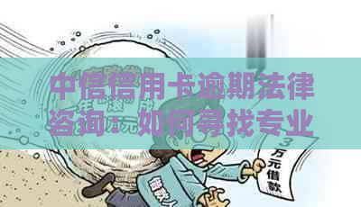 中信信用卡逾期法律咨询：如何寻找专业律师以解决债务问题？