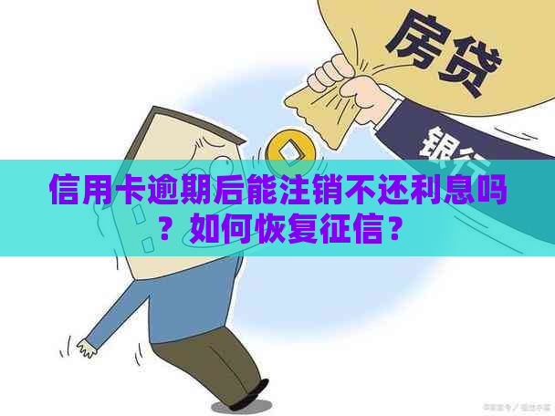 信用卡逾期后能注销不还利息吗？如何恢复？