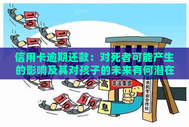 信用卡逾期还款：对死者可能产生的影响及其对孩子的未来有何潜在影响？