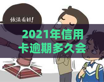 2021年信用卡逾期多久会上：逾期几天、上报告与被起诉时间全解析