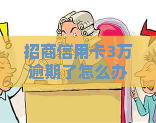 招商信用卡3万逾期了怎么办