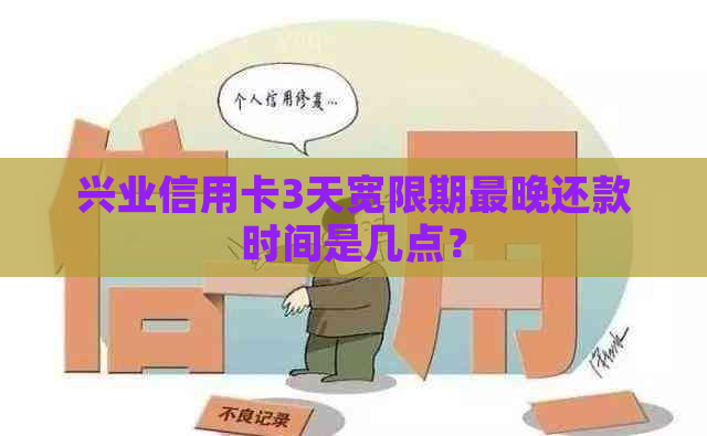 兴业信用卡3天宽限期最晚还款时间是几点？