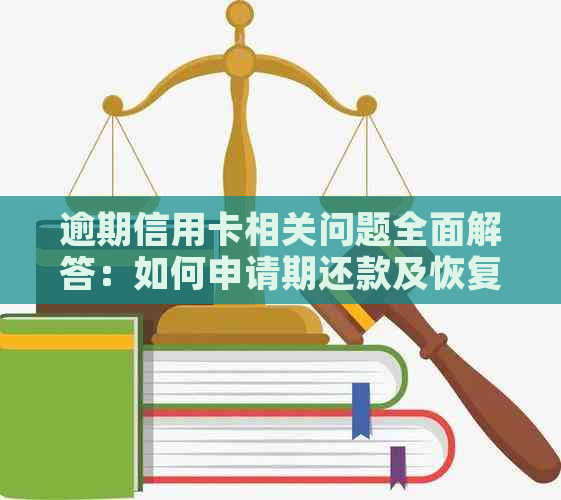 逾期信用卡相关问题全面解答：如何申请期还款及恢复正常信用？