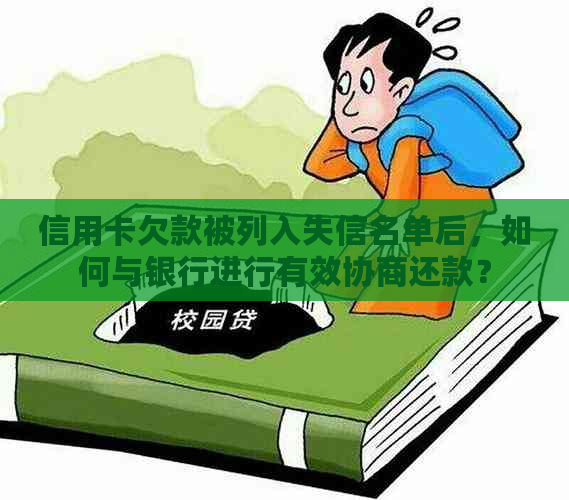 信用卡欠款被列入失信名单后，如何与银行进行有效协商还款？