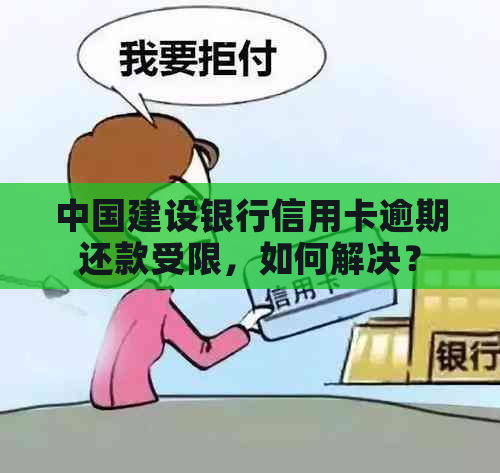 中国建设银行信用卡逾期还款受限，如何解决？