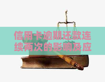 信用卡逾期还款连续两次的影响及应对方法