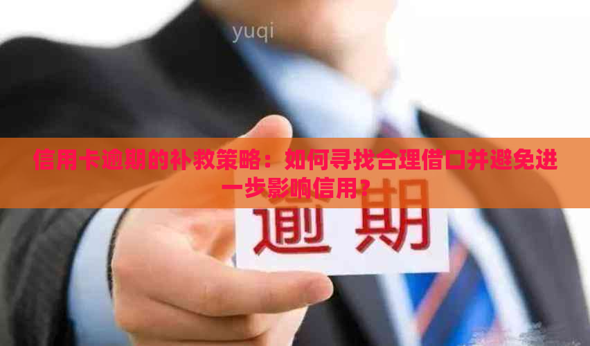 信用卡逾期的补救策略：如何寻找合理借口并避免进一步影响信用？