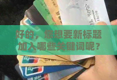 好的，您想要新标题加入哪些关键词呢？