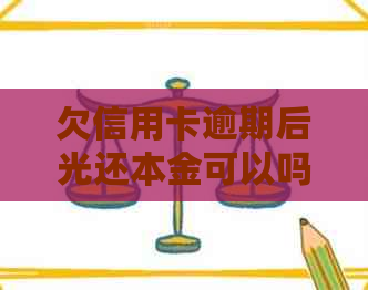 欠信用卡逾期后光还本金可以吗？还清后有什么危害？只还本金会影响信用吗？