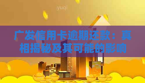 广发信用卡逾期还款：真相揭秘及其可能的影响