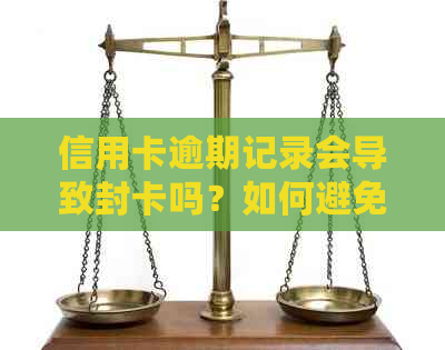 信用卡逾期记录会导致封卡吗？如何避免信用卡逾期？