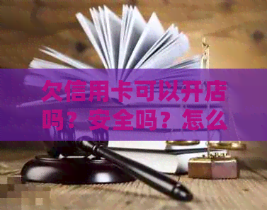 欠信用卡可以开店吗？安全吗？怎么办？