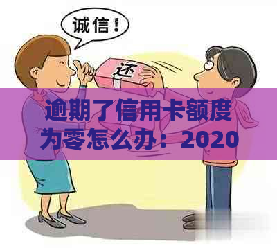 逾期了信用卡额度为零怎么办：2020年信用卡逾期总额度及无法使用的应对策略