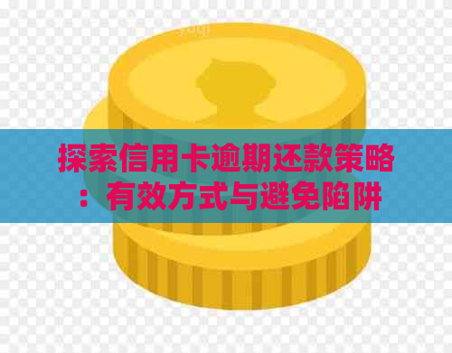 探索信用卡逾期还款策略：有效方式与避免陷阱