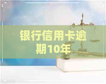 银行信用卡逾期10年