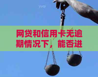 网贷和信用卡无逾期情况下，能否进行房贷及协商相关事宜？