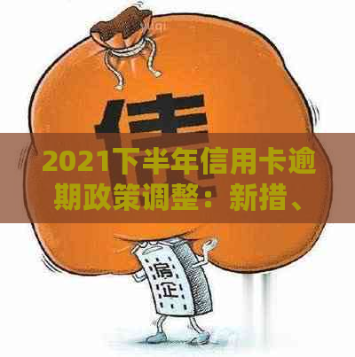 2021下半年信用卡逾期政策调整：新措、影响与应对策略