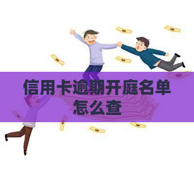 信用卡逾期开庭名单怎么查