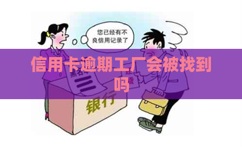 信用卡逾期工厂会被找到吗