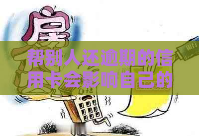 帮别人还逾期的信用卡会影响自己的信用吗？