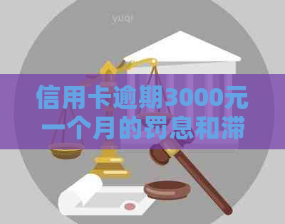 信用卡逾期3000元一个月的罚息和滞纳金计算方法及影响分析