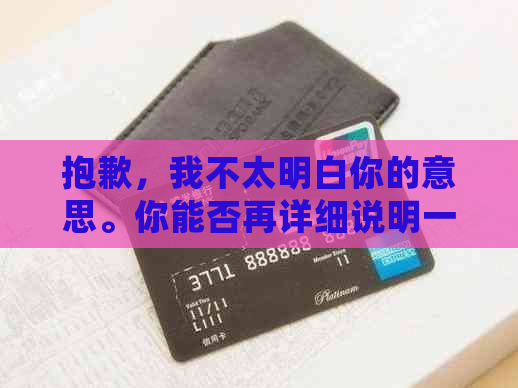 抱歉，我不太明白你的意思。你能否再详细说明一下你的问题？谢谢！