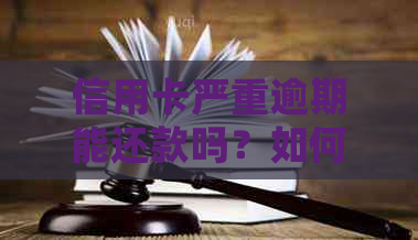 信用卡严重逾期能还款吗？如何处理信用卡逾期问题？