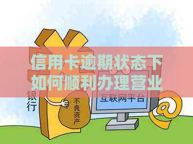 信用卡逾期状态下如何顺利办理营业执照