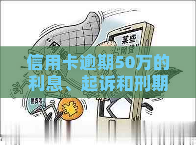 信用卡逾期50万的利息、起诉和刑期