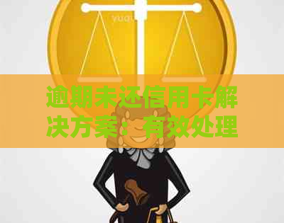 逾期未还信用卡解决方案：有效处理策略与建议