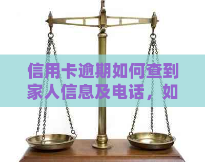 信用卡逾期如何查到家人信息及电话，如何查询家人的信用卡逾期状态