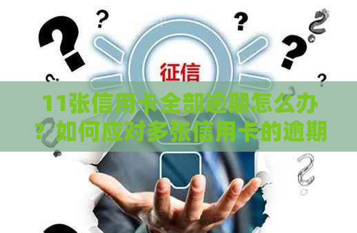 11张信用卡全部逾期怎么办？如何应对多张信用卡的逾期问题？