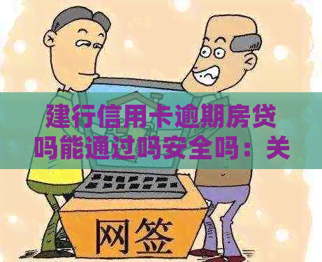 建行信用卡逾期房贷吗能通过吗安全吗：关于逾期影响及处理建议