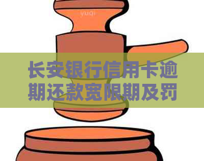 长安银行信用卡逾期还款宽限期及罚息政策解析：逾期多少天会受到影响？