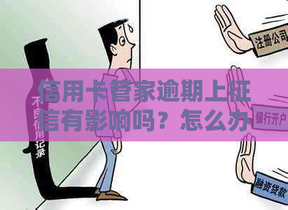 信用卡管家逾期上有影响吗？怎么办？