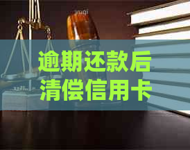 逾期还款后清偿信用卡，再申请贷款的后果如何？