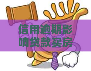 信用逾期影响贷款买房么：探讨信用逾期对购房贷款的影响