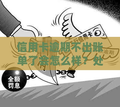 信用卡逾期不出账单了会怎么样？处理方法大揭秘！