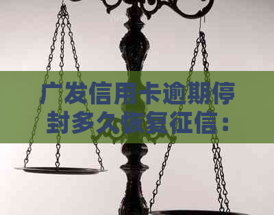 广发信用卡逾期停封多久恢复：逾期后多久能解封？