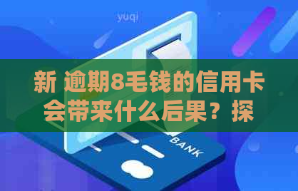 新 逾期8毛钱的信用卡会带来什么后果？探讨信用记录和还款责任的影响