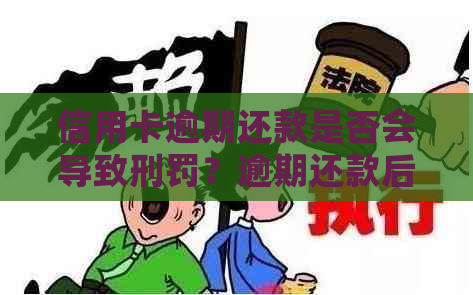 信用卡逾期还款是否会导致刑罚？逾期还款后能否获得减刑？相关期限是多久？