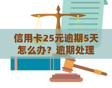 信用卡25元逾期5天怎么办？逾期处理方式及费用