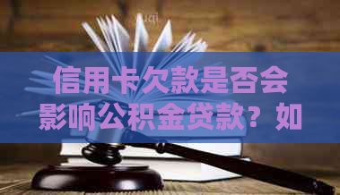 信用卡欠款是否会影响公积金贷款？如何解决信用卡债务并申请公积金贷款？